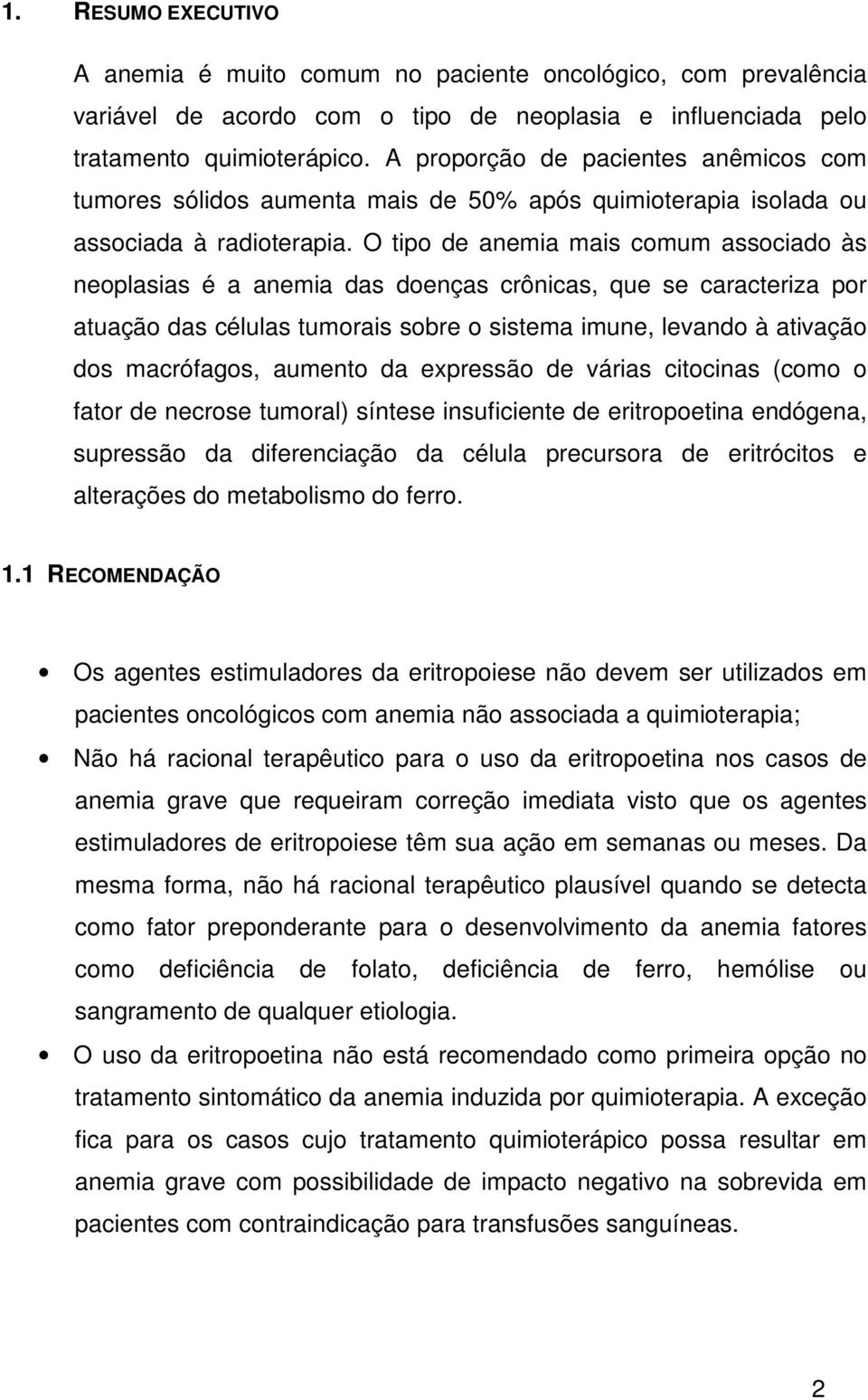 O tipo de anemia mais comum associado às neoplasias é a anemia das doenças crônicas, que se caracteriza por atuação das células tumorais sobre o sistema imune, levando à ativação dos macrófagos,