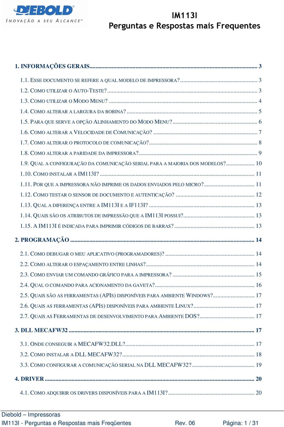 1.8. COMO ALTERAR A PARIDADE DA IMPRESSORA?... 9 1.9. QUAL A CONFIGURAÇÃO DA COMUNICAÇÃO SERIAL PARA A MAIORIA DOS MODELOS?... 10 1.10. COMO INSTALAR A IM113