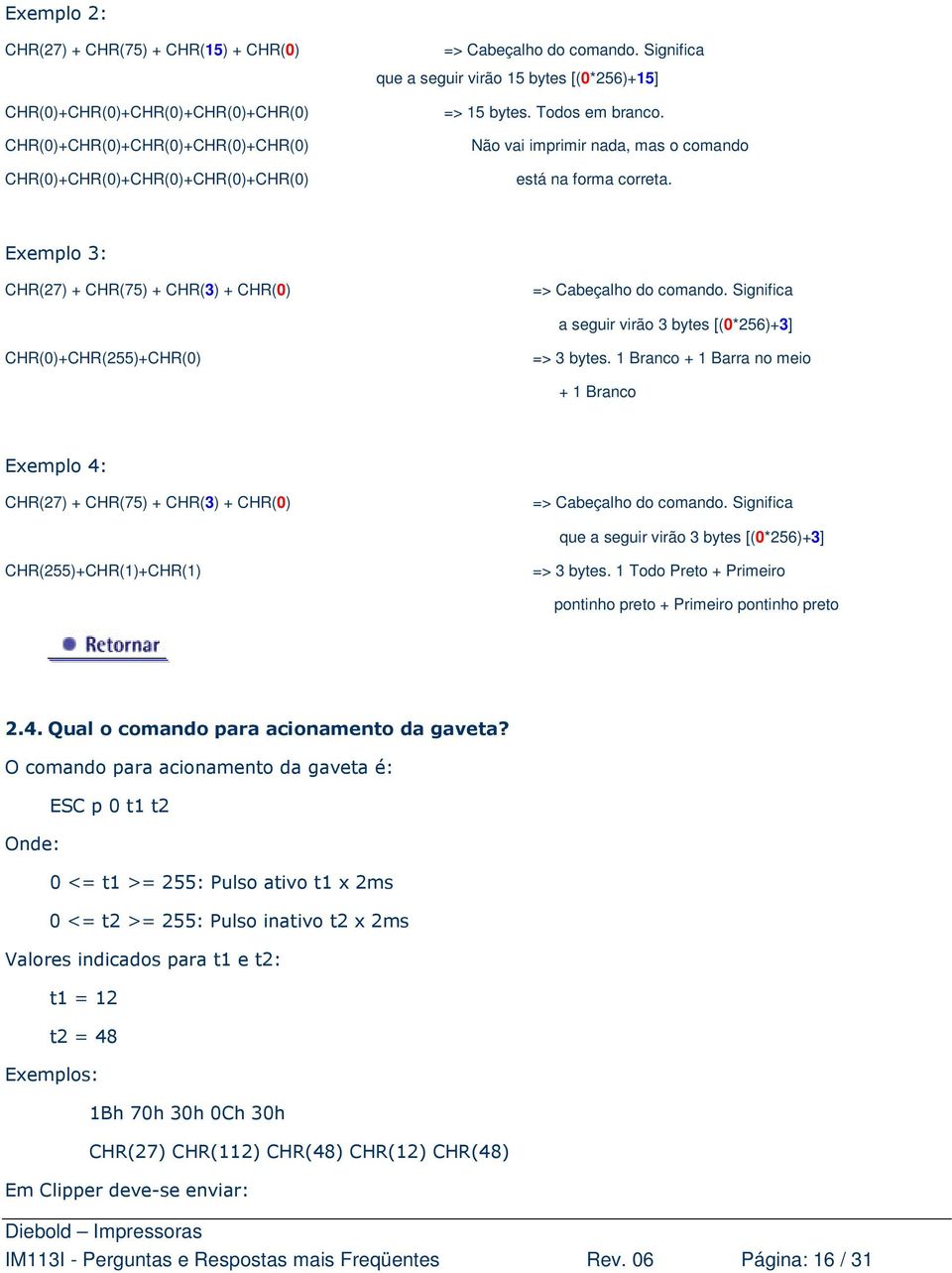 - = CHR(27) + CHR(75) + CHR(3) + CHR(0) => Cabeçalho do comando. Significa a seguir virão 3 bytes [(0*256)+3] CHR(0)+CHR(255)+CHR(0) => 3 bytes.