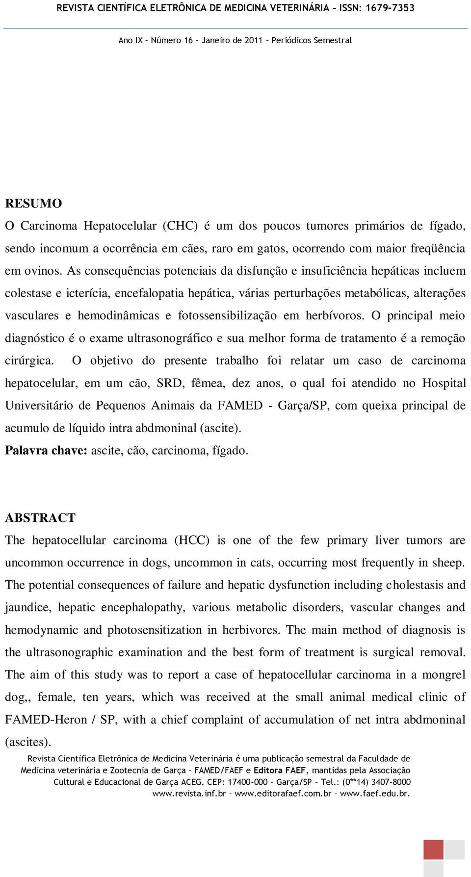 fotossensibilização em herbívoros. O principal meio diagnóstico é o exame ultrasonográfico e sua melhor forma de tratamento é a remoção cirúrgica.