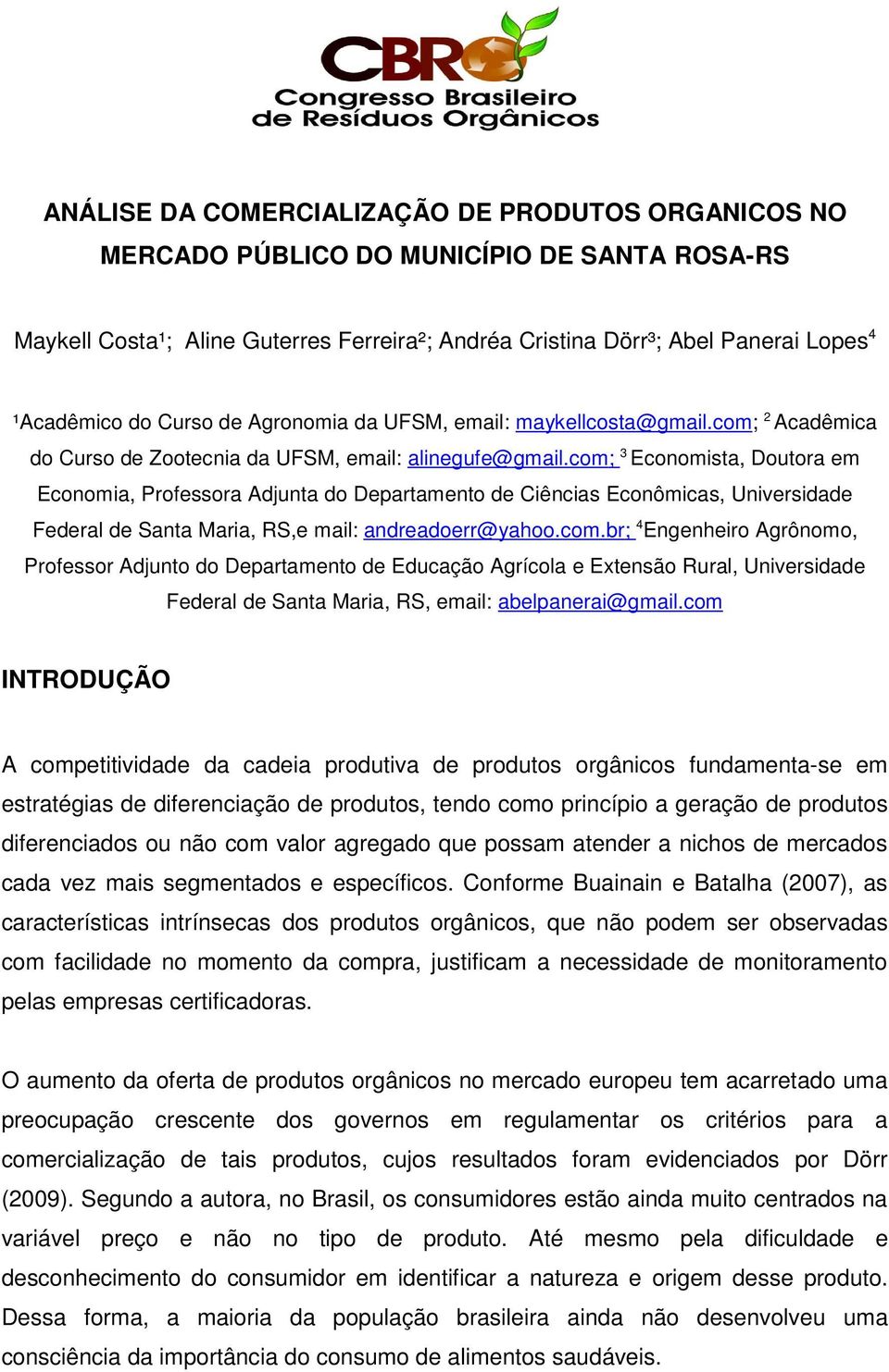 com ; 3 Economista, Doutora em Economia, Professora Adjunta do Departamento de Ciências Econômicas, Universidade Federal de Santa Maria, RS,e mail: andreadoerr@yahoo.com.br; 4 Engenheiro Agrônomo, Professor Adjunto do Departamento de Educação Agrícola e Extensão Rural, Universidade Federal de Santa Maria, RS, email: abelpanerai@gmail.