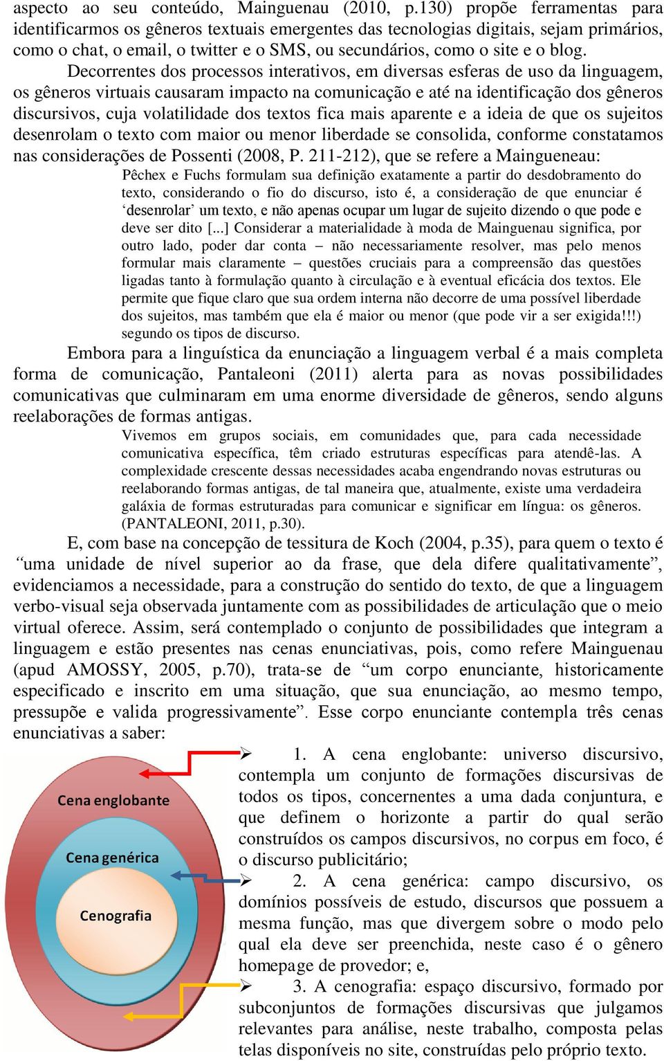 Decorrentes dos processos interativos, em diversas esferas de uso da linguagem, os gêneros virtuais causaram impacto na comunicação e até na identificação dos gêneros discursivos, cuja volatilidade