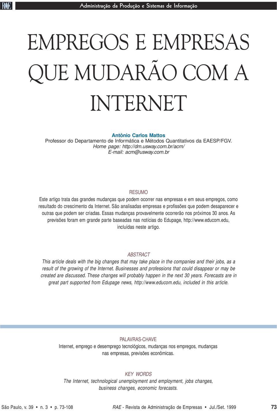 br/acm/ E-mail: acm@usway.com.br RESUMO Este artigo trata das grandes mudanças que podem ocorrer nas empresas e em seus empregos, como resultado do crescimento da Internet.