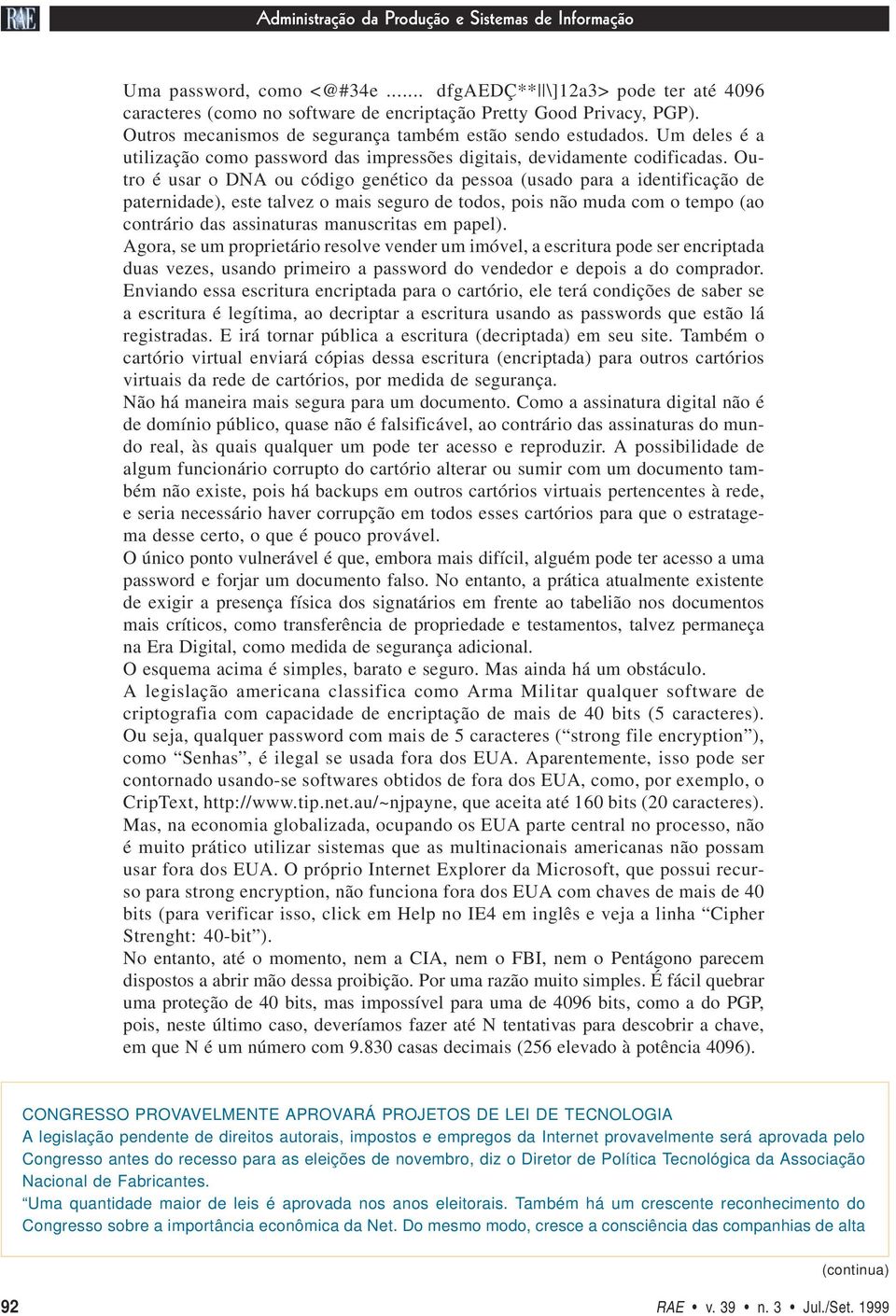 Outro é usar o DNA ou código genético da pessoa (usado para a identificação de paternidade), este talvez o mais seguro de todos, pois não muda com o tempo (ao contrário das assinaturas manuscritas em