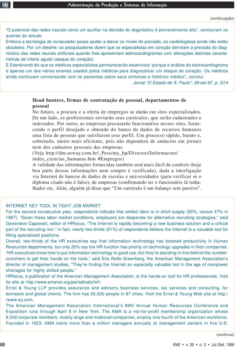 Por um detalhe: os pesquisadores dizem que os especialistas em coração derrotam a precisão do diagnóstico das redes neurais artificiais quando lhes apresentam eletrocardiogramas com alterações