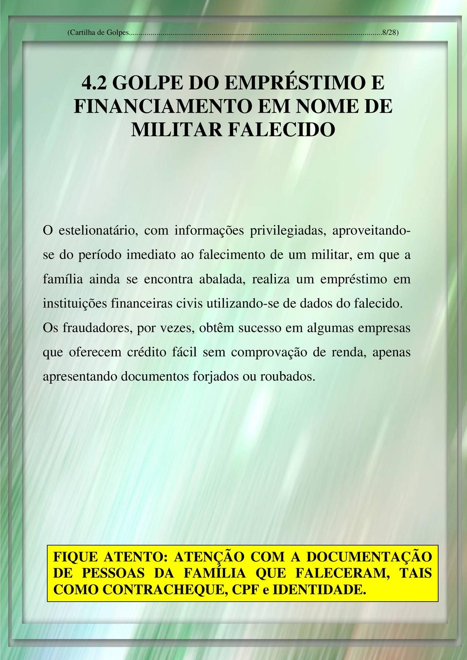 falecimento de um militar, em que a família ainda se encontra abalada, realiza um empréstimo em instituições financeiras civis utilizando-se de dados do