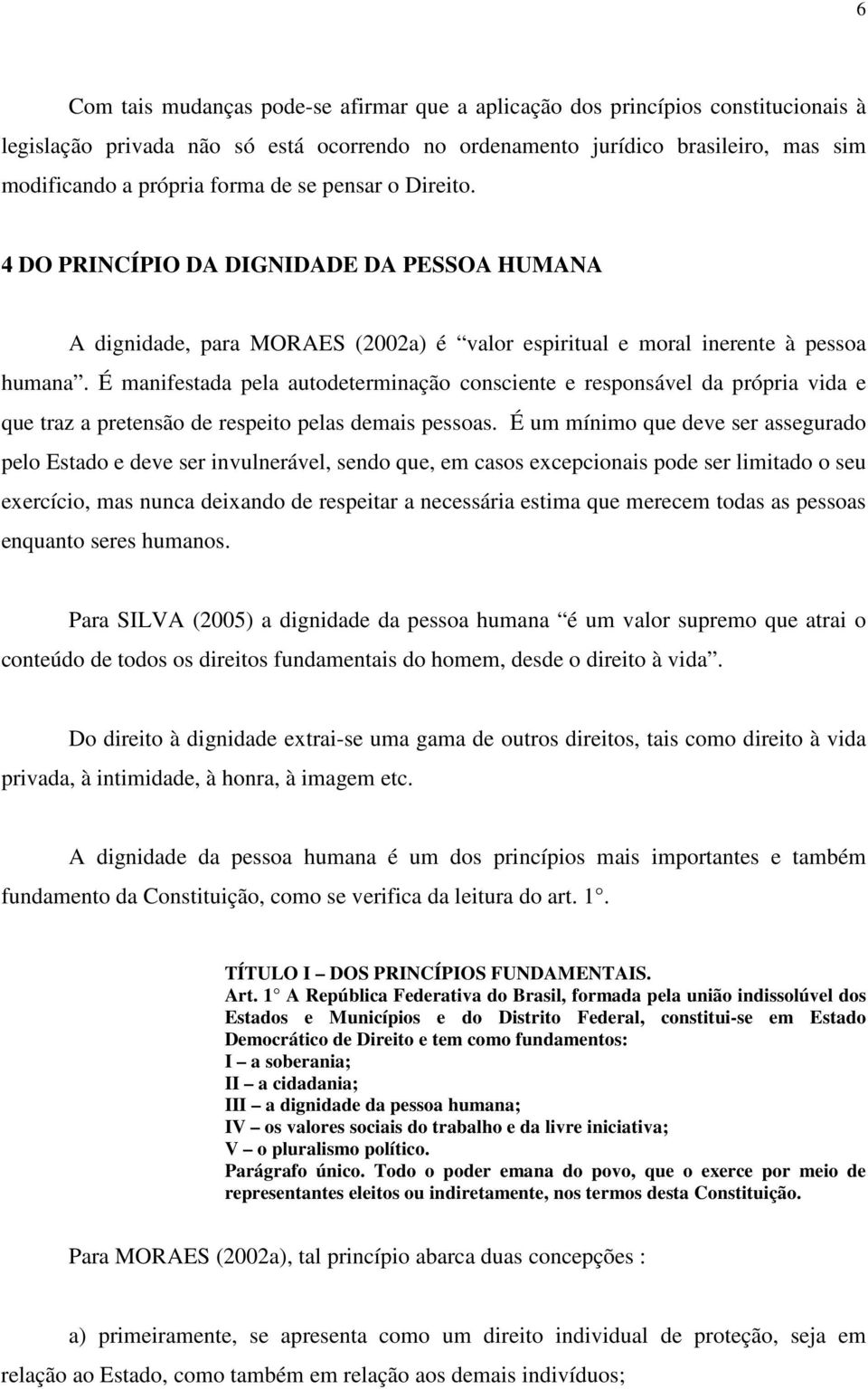 É manifestada pela autodeterminação consciente e responsável da própria vida e que traz a pretensão de respeito pelas demais pessoas.