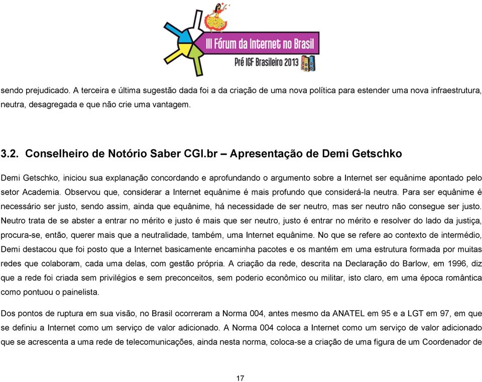 br Apresentação de Demi Getschko Demi Getschko, iniciou sua explanação concordando e aprofundando o argumento sobre a Internet ser equânime apontado pelo setor Academia.