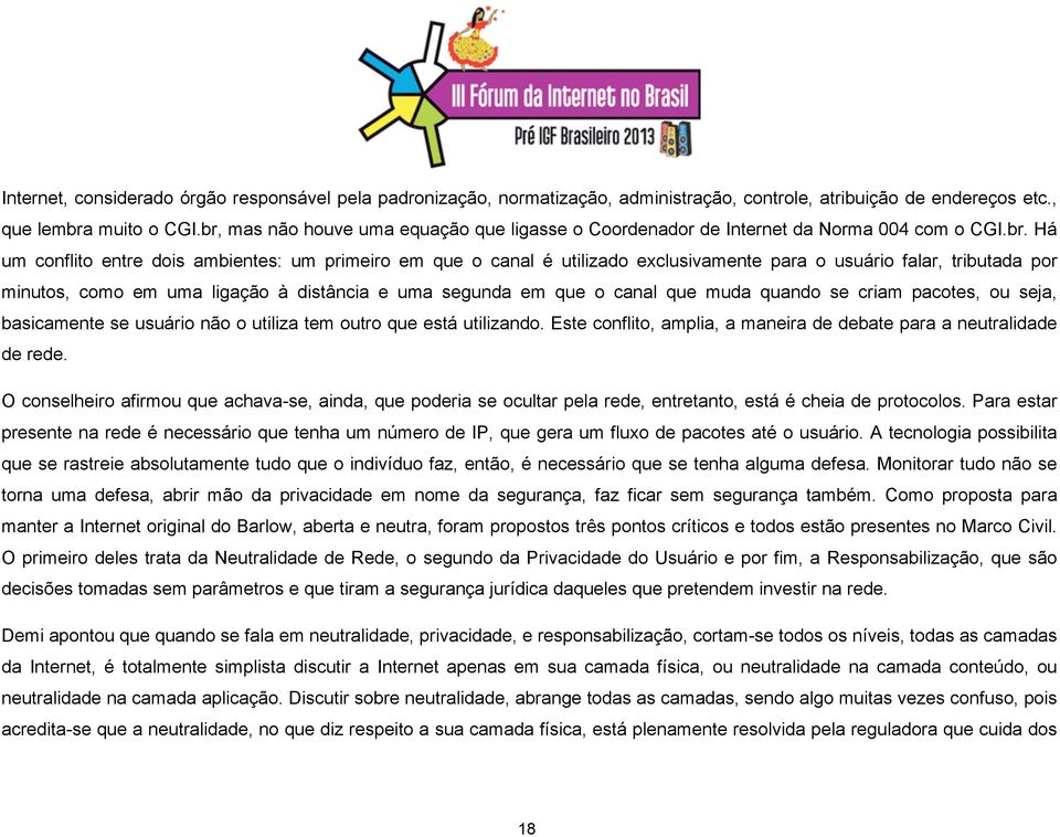 usuário falar, tributada por minutos, como em uma ligação à distância e uma segunda em que o canal que muda quando se criam pacotes, ou seja, basicamente se usuário não o utiliza tem outro que está