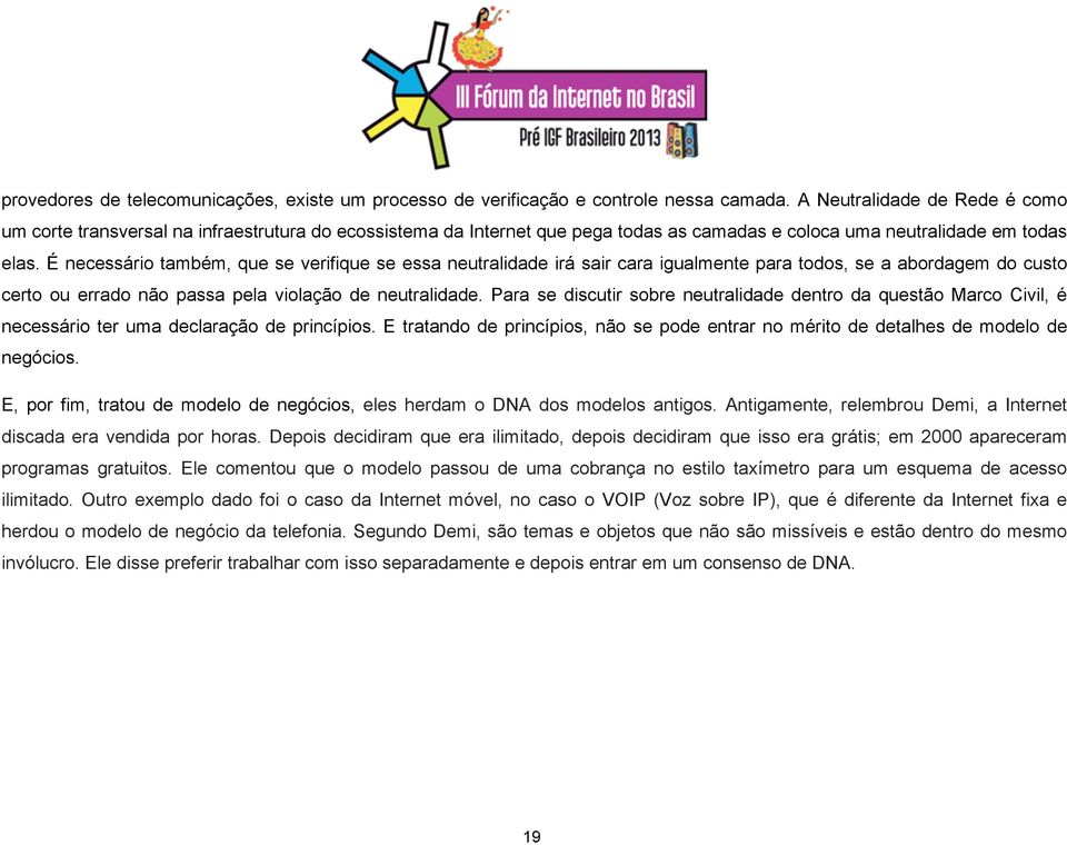 É necessário também, que se verifique se essa neutralidade irá sair cara igualmente para todos, se a abordagem do custo certo ou errado não passa pela violação de neutralidade.