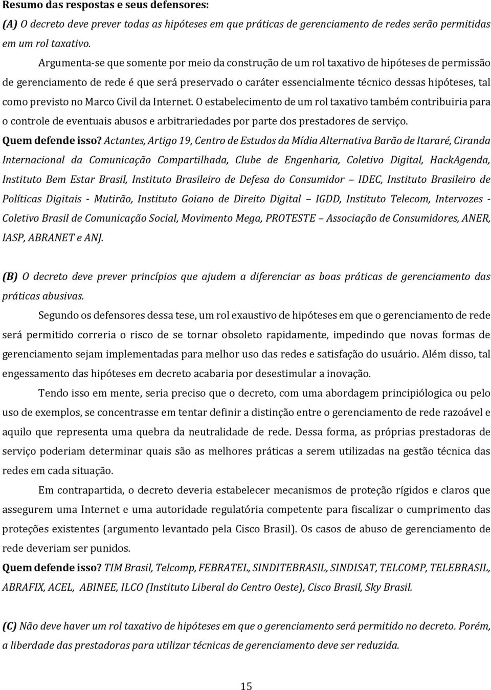 previsto no Marco Civil da Internet. O estabelecimento de um rol taxativo também contribuiria para o controle de eventuais abusos e arbitrariedades por parte dos prestadores de serviço.