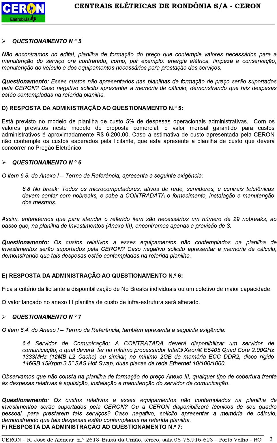 Questionamento: Esses custos não apresentados nas planilhas de formação de preço serão suportados pela CERON?