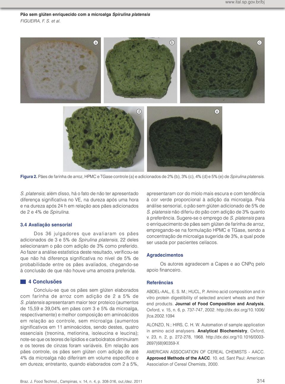 Ciência e Tecnologia de Alimentos, Campinas, v. 27, n. 3, p. 663-668, 2007. http://dx.doi.org/10.1590/s0101-20612007000300036 COHEN, Z. The chemicals of Spirulina. In: VONSHAK, A.