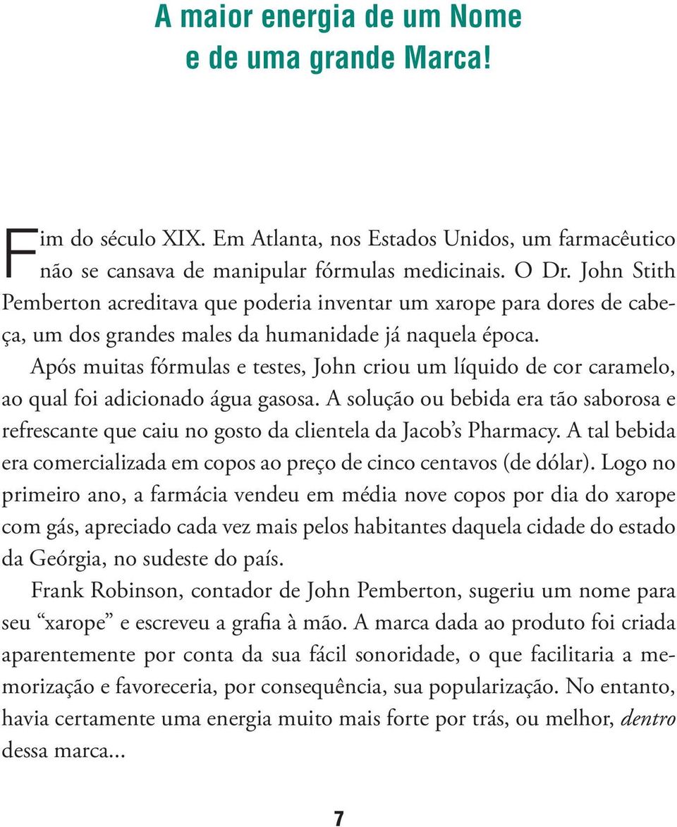 Após muitas fórmulas e testes, John criou um líquido de cor caramelo, ao qual foi adicionado água gasosa.