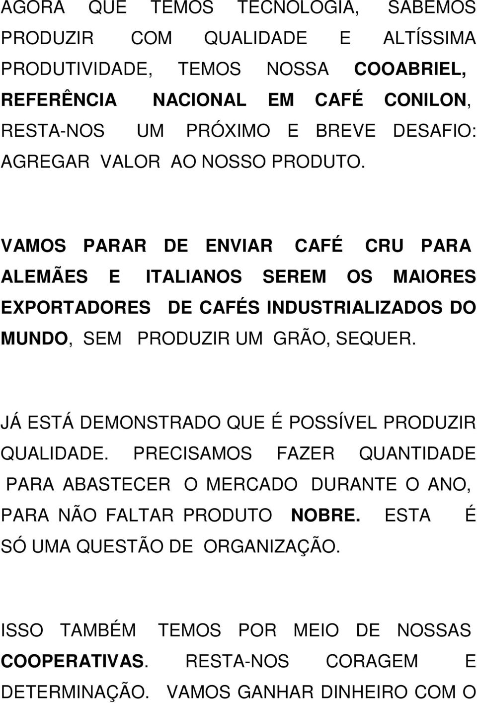 VAMOS PARAR DE ENVIAR CAFÉ CRU PARA ALEMÃES E ITALIANOS SEREM OS MAIORES EXPORTADORES DE CAFÉS INDUSTRIALIZADOS DO MUNDO, SEM PRODUZIR UM GRÃO, SEQUER.