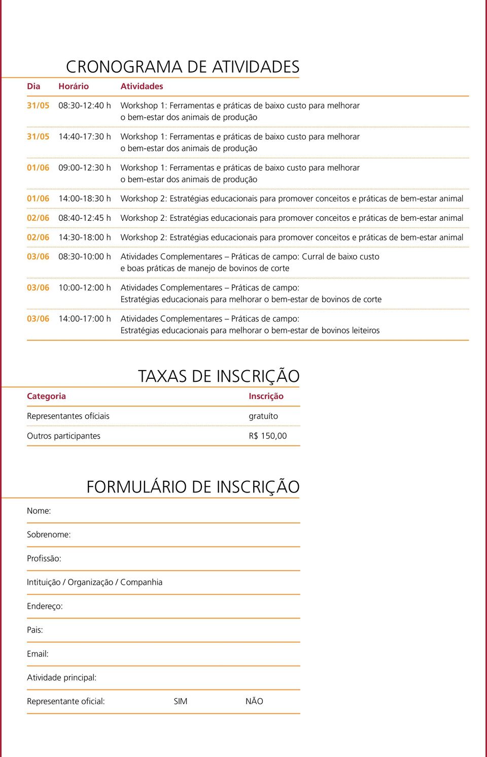 produção 01/06 14:00-18:30 h Workshop 2: Estratégias educacionais para promover conceitos e práticas de bem-estar animal 02/06 08:40-12:45 h Workshop 2: Estratégias educacionais para promover