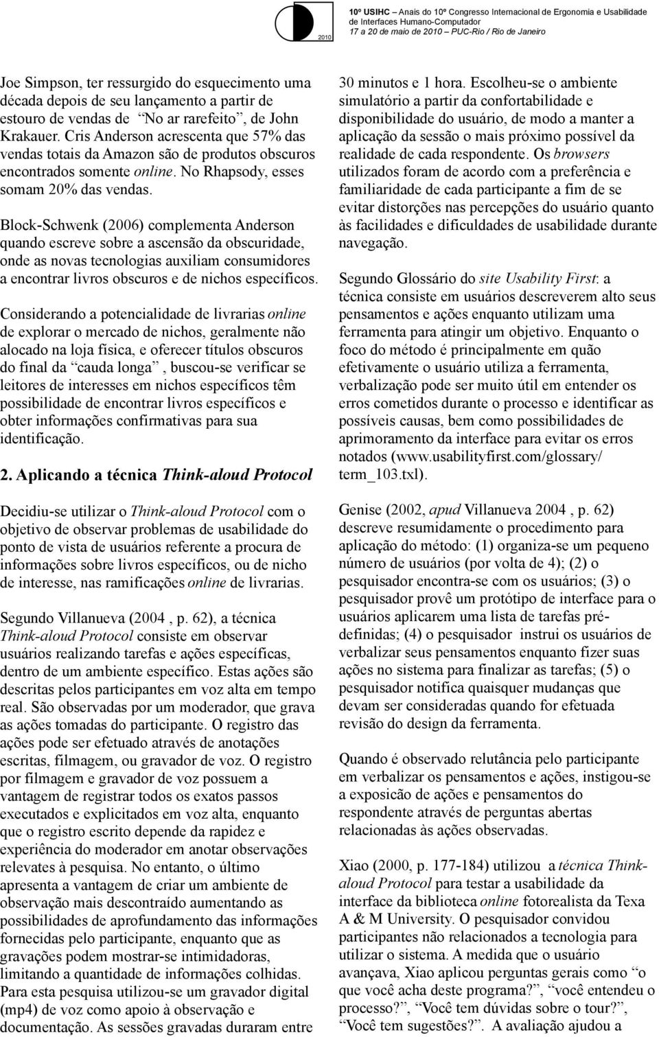 Block-Schwenk (2006) complementa Anderson quando escreve sobre a ascensão da obscuridade, onde as novas tecnologias auxiliam consumidores a encontrar livros obscuros e de nichos específicos.