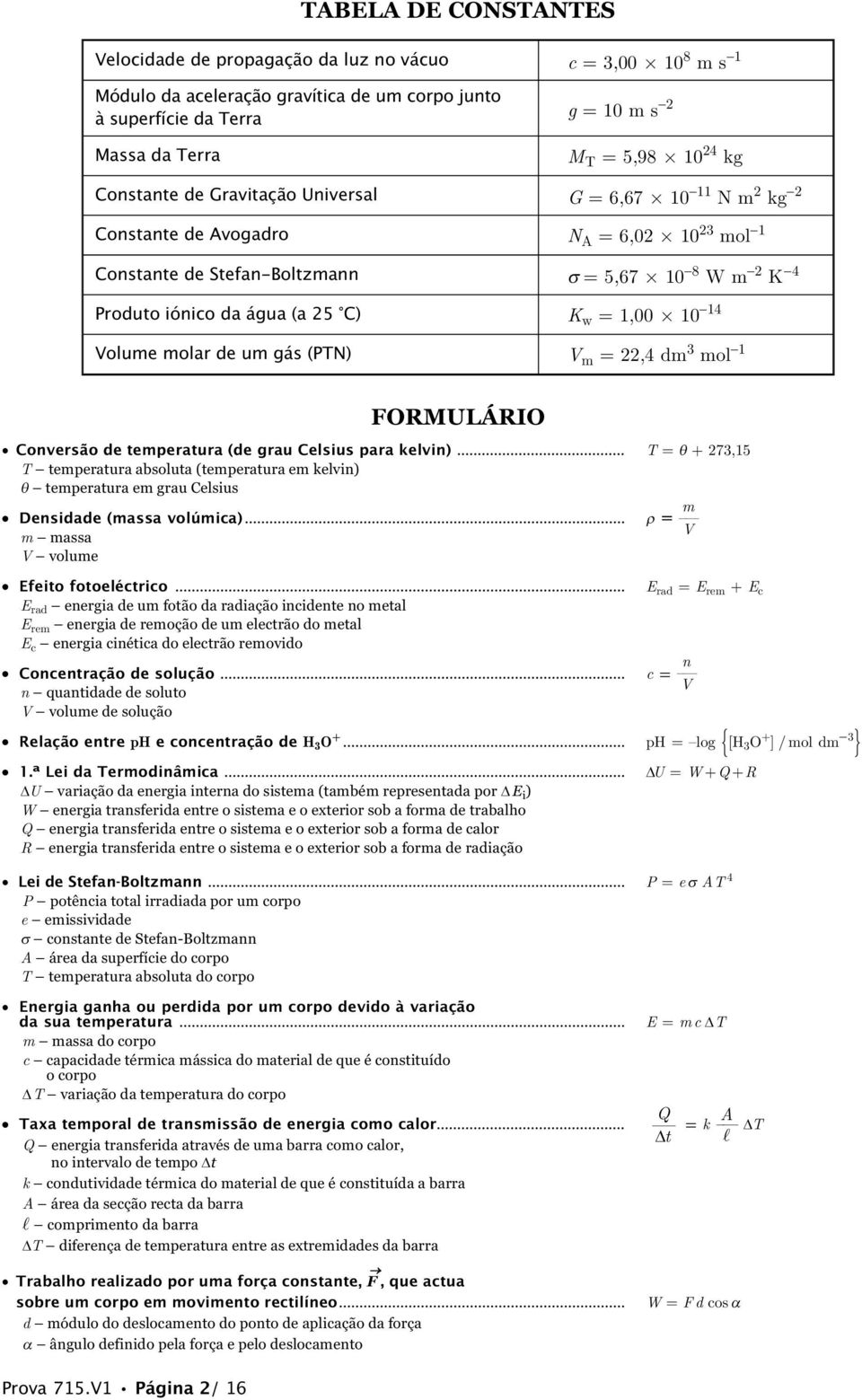 1 σ = 5,67 10 8 W m 2 K 4 K w = 1,00 10 14 V m = 22,4 dm 3 mol 1 FORMULÁRIO Conversão de temperatura (de grau Celsius para kelvin).