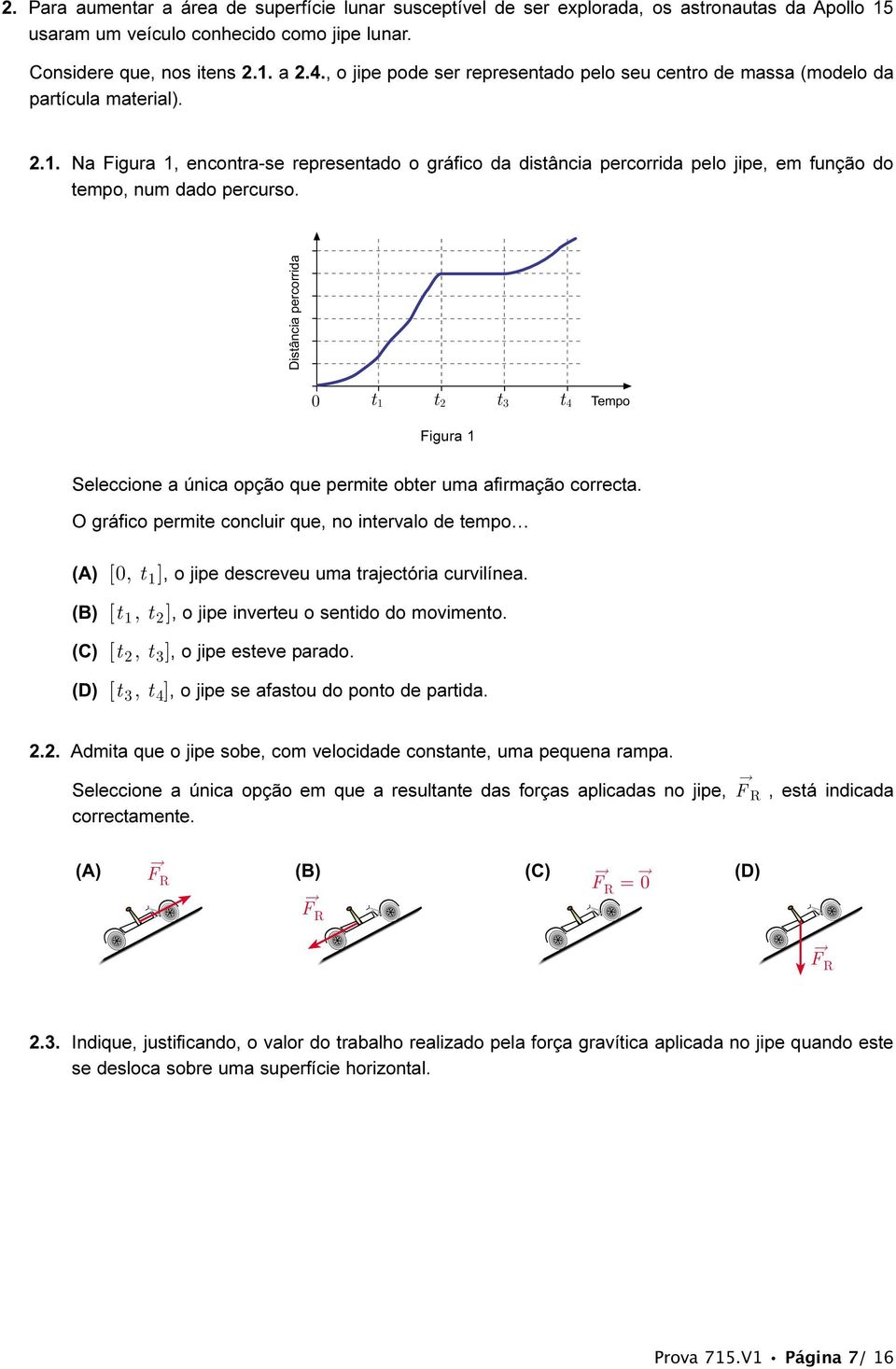 Na Figura 1, encontra-se representado o gráfico da distância percorrida pelo jipe, em função do tempo, num dado percurso.