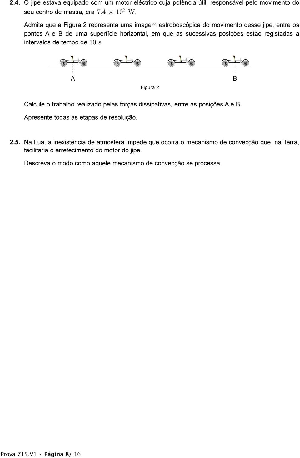 registadas a intervalos de tempo de 10 s. A Figura 2 B Calcule o trabalho realizado pelas forças dissipativas, entre as posições A e B. Apresente todas as etapas de resolução. 2.5.