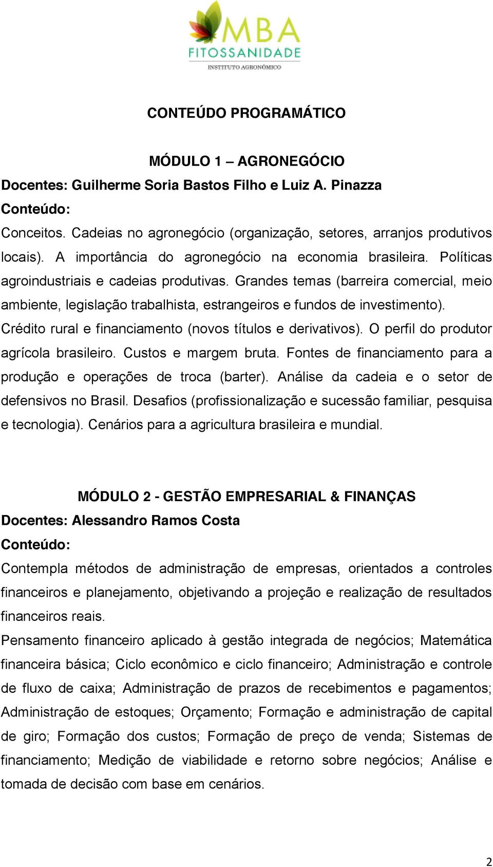 Grandes temas (barreira comercial, meio ambiente, legislação trabalhista, estrangeiros e fundos de investimento). Crédito rural e financiamento (novos títulos e derivativos).