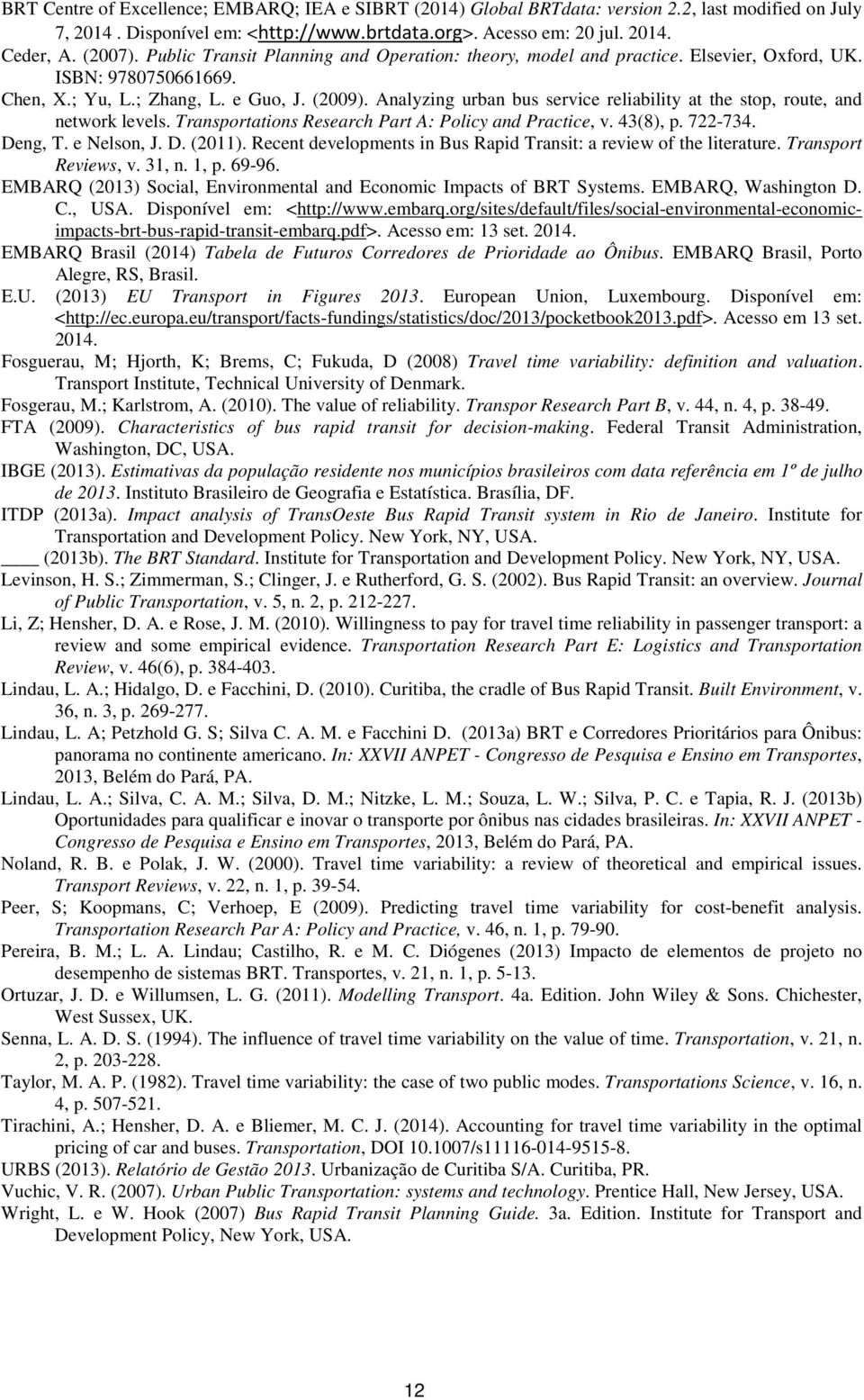 Analyzing urban bus service reliability at the stop, route, and network levels. Transportations Research Part A: Policy and Practice, v. 43(8), p. 722-734. Deng, T. e Nelson, J. D. (2011).