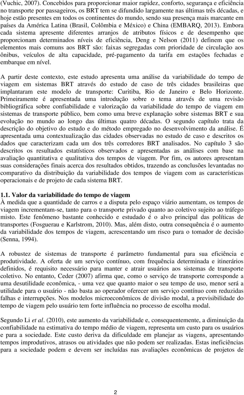 todos os continentes do mundo, sendo sua presença mais marcante em países da América Latina (Brasil, Colômbia e México) e China (EMBARQ, 2013).