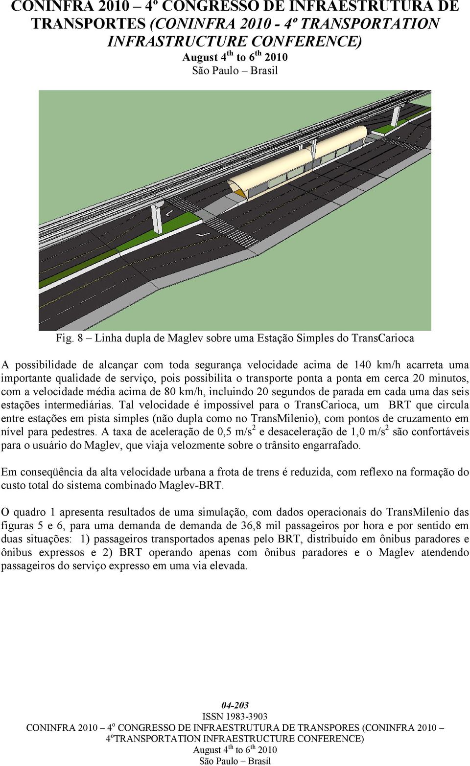 Tal velocidade é impossível para o TransCarioca, um BRT que circula entre estações em pista simples (não dupla como no TransMilenio), com pontos de cruzamento em nível para pedestres.