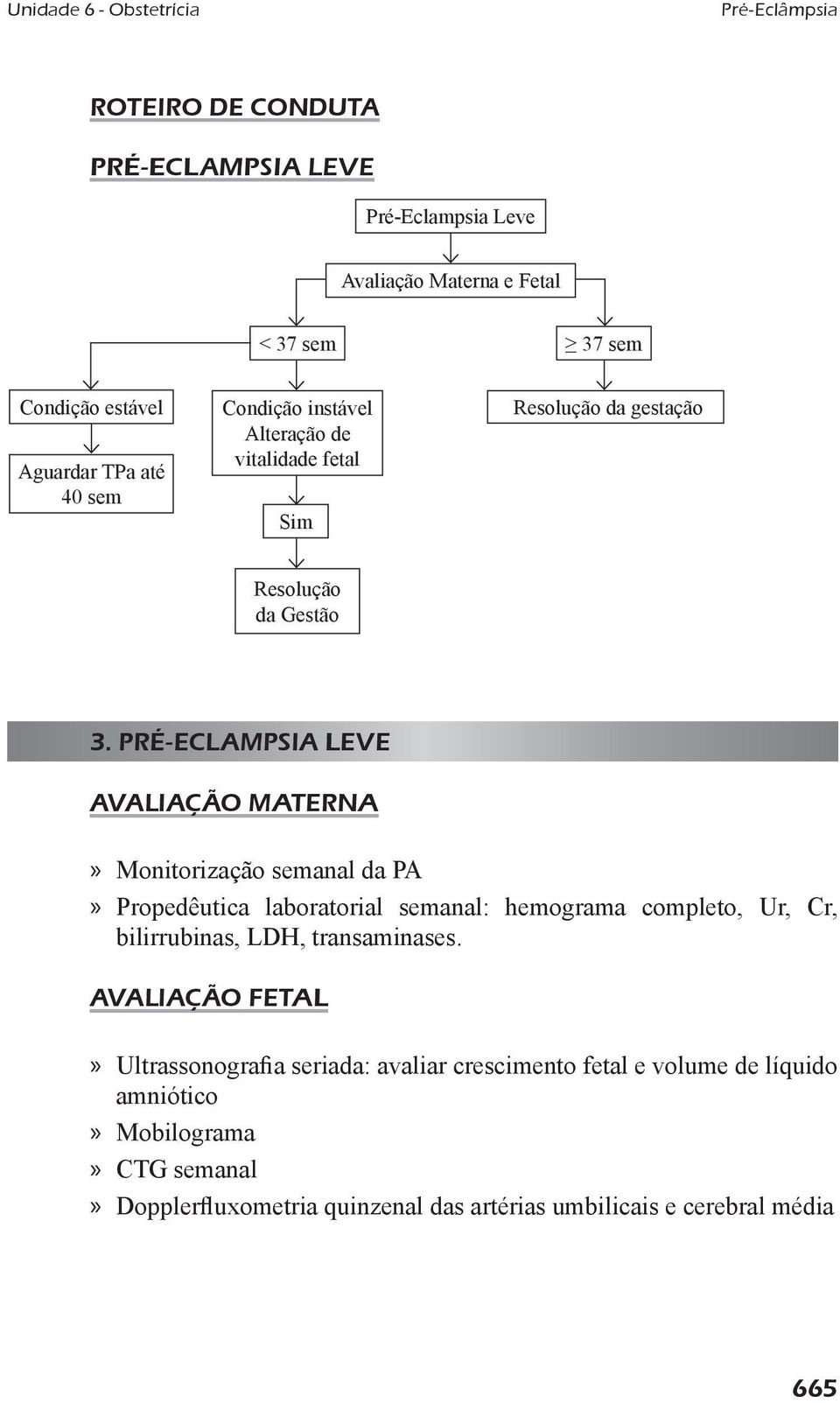 pré-eclampsia LEvE AvALIAçãO MATERNA» Monitorização semanal da PA» Propedêutica laboratorial semanal: hemograma completo, Ur, Cr, bilirrubinas, LDH,