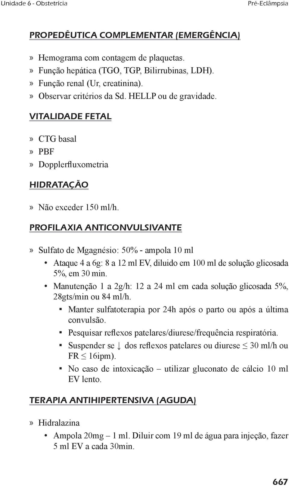 profilaxia ANTICONvULSIvANTE» Sulfato de Mgagnésio: 50% - ampola 10 ml Ataque 4 a 6g: 8 a 12 ml EV, diluido em 100 ml de solução glicosada 5%, em 30 min.