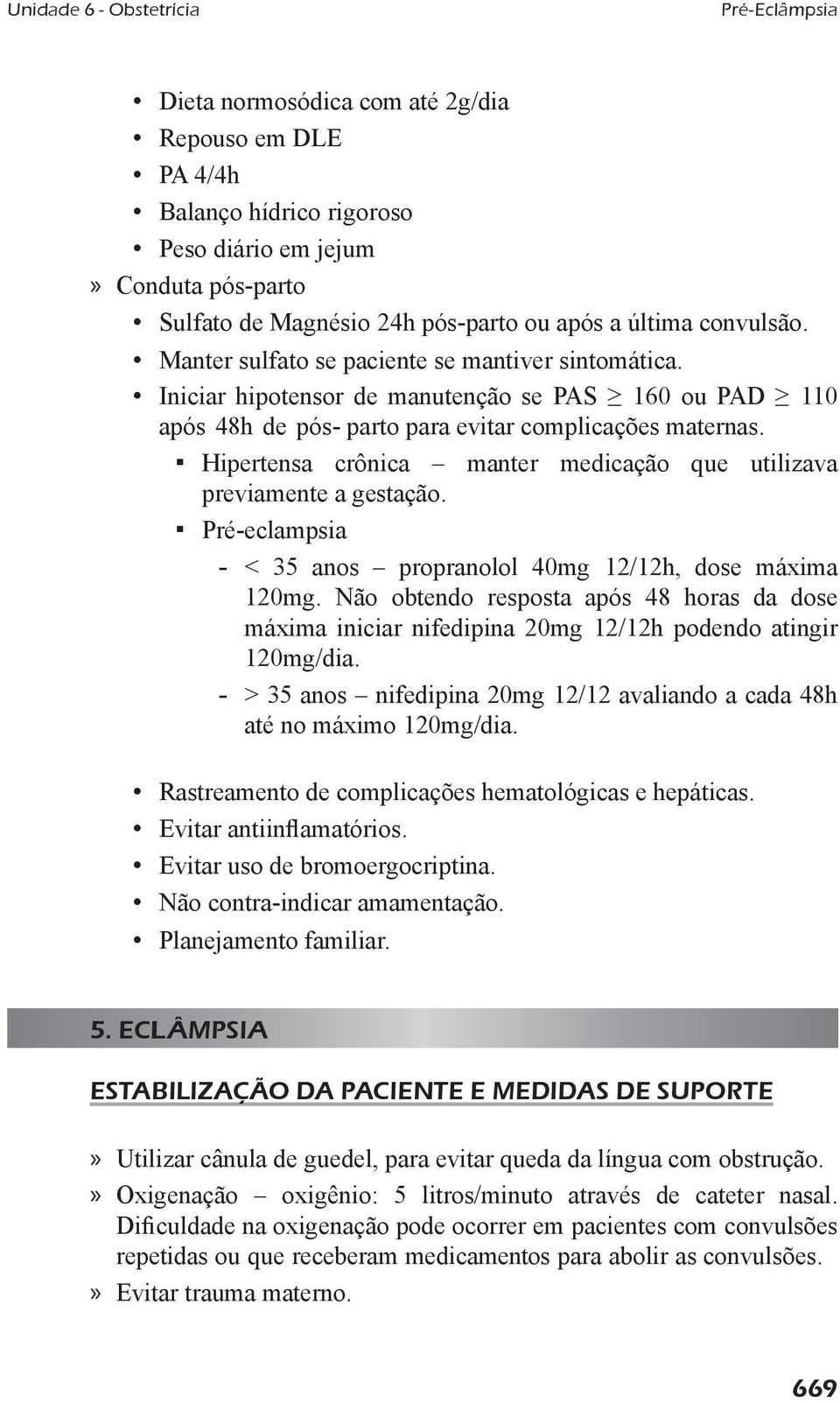 Hipertensa crônica manter medicação que utilizava previamente a gestação. Pré-eclampsia - < 35 anos propranolol 40mg 12/12h, dose máxima 120mg.