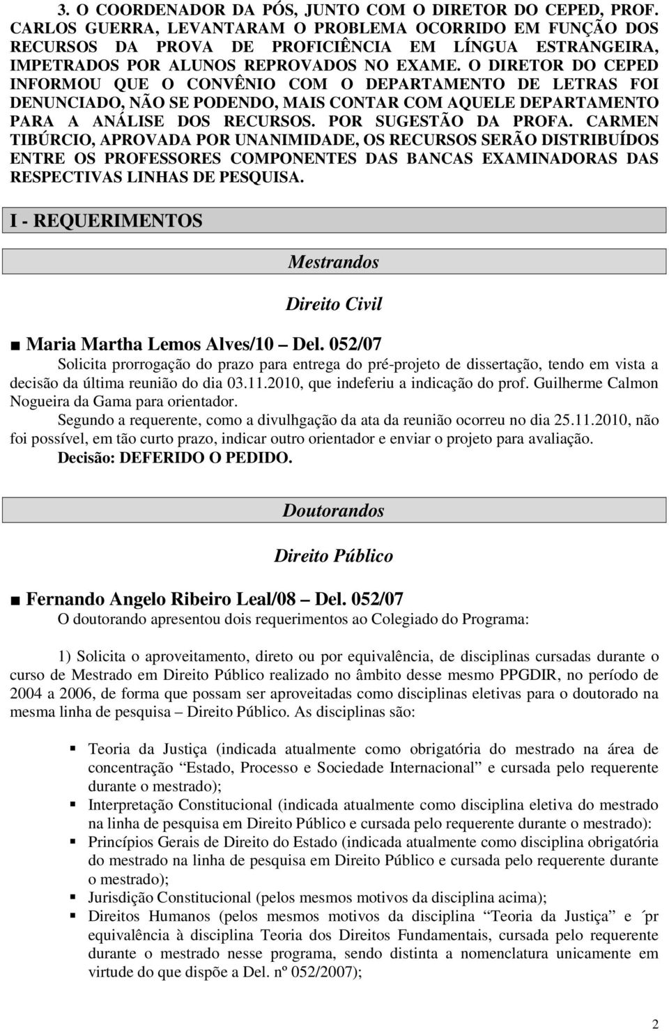 O DIRETOR DO CEPED INFORMOU QUE O CONVÊNIO COM O DEPARTAMENTO DE LETRAS FOI DENUNCIADO, NÃO SE PODENDO, MAIS CONTAR COM AQUELE DEPARTAMENTO PARA A ANÁLISE DOS RECURSOS. POR SUGESTÃO DA PROFA.