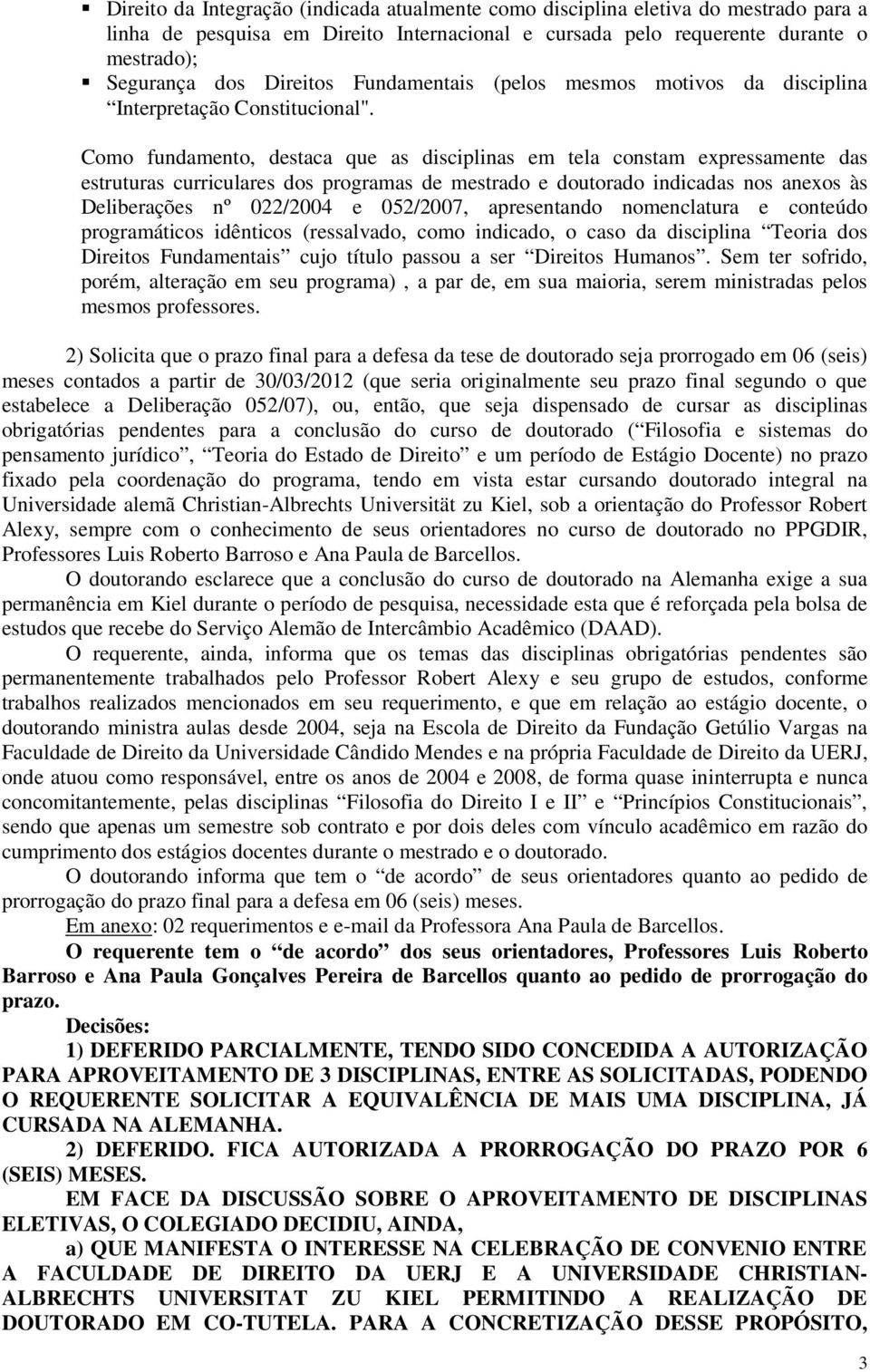 Como fundamento, destaca que as disciplinas em tela constam expressamente das estruturas curriculares dos programas de mestrado e doutorado indicadas nos anexos às Deliberações nº 022/2004 e