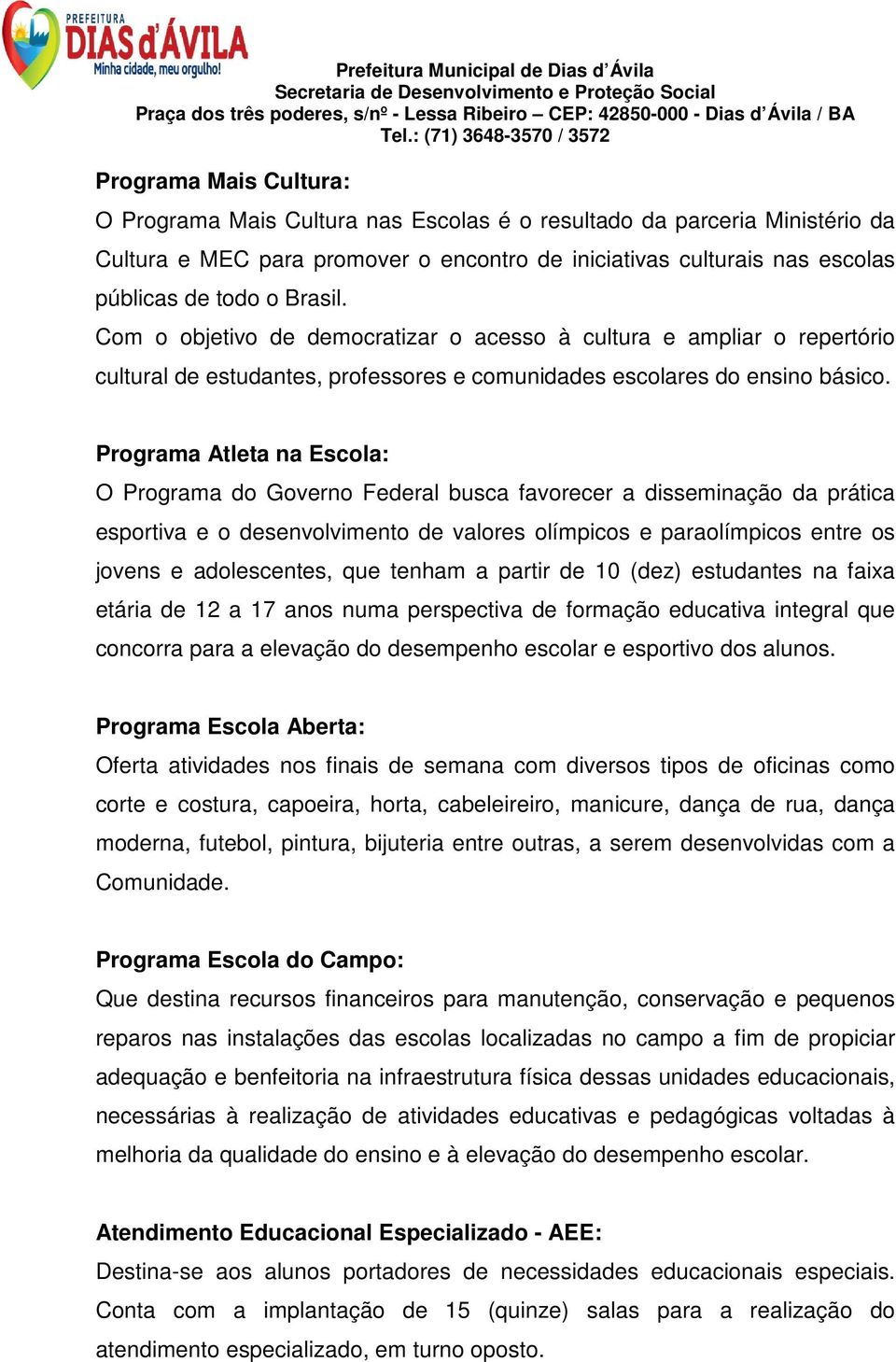 Programa Atleta na Escola: O Programa do Governo Federal busca favorecer a disseminação da prática esportiva e o desenvolvimento de valores olímpicos e paraolímpicos entre os jovens e adolescentes,