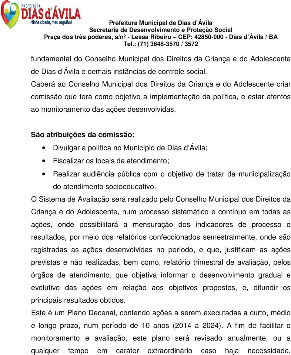 São atribuições da comissão: Divulgar a política no Município de Dias d Ávila; Fiscalizar os locais de atendimento; Realizar audiência pública com o objetivo de tratar da municipalização do