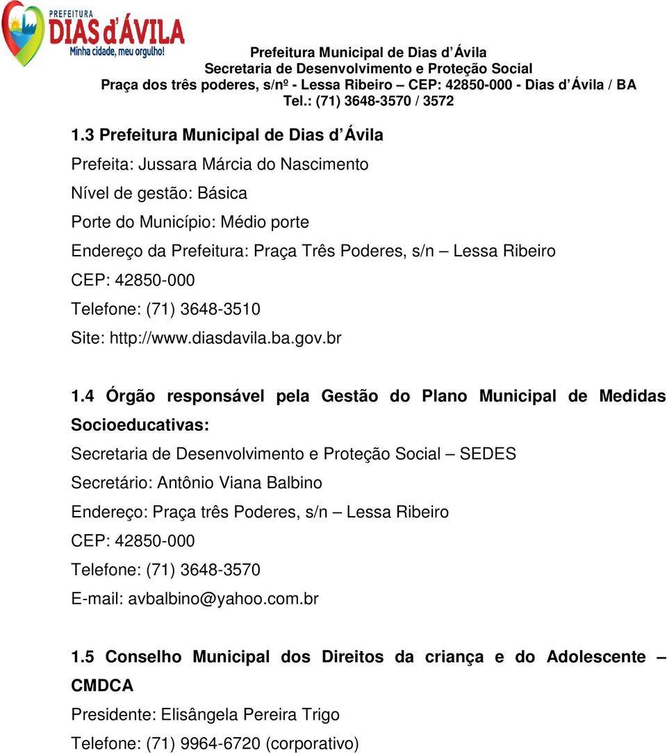 4 Órgão responsável pela Gestão do Plano Municipal de Medidas Socioeducativas: SEDES Secretário: Antônio Viana Balbino Endereço: Praça três Poderes, s/n Lessa