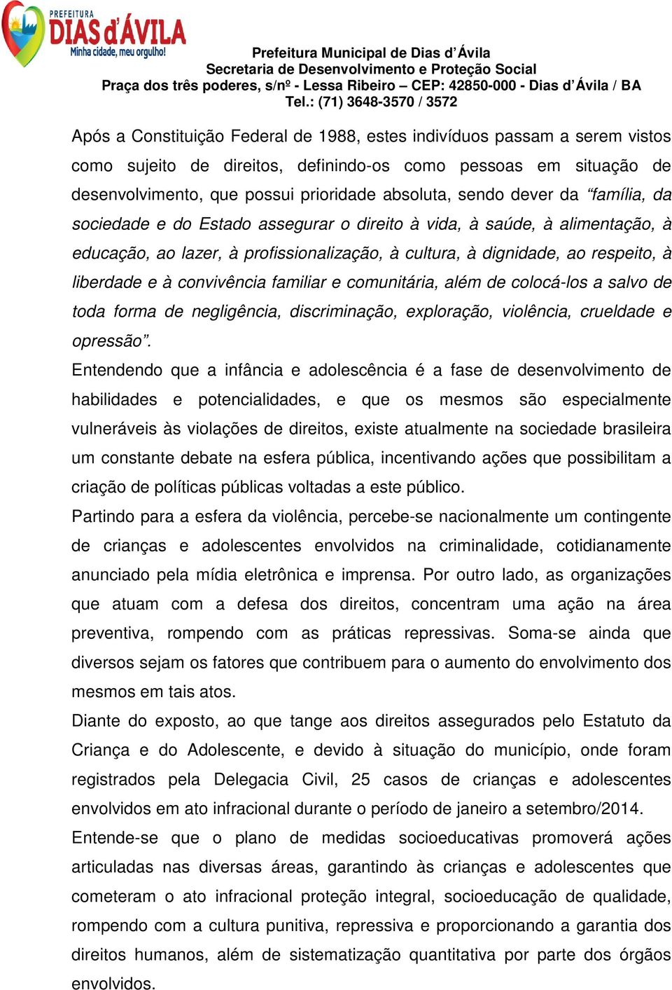 convivência familiar e comunitária, além de colocá-los a salvo de toda forma de negligência, discriminação, exploração, violência, crueldade e opressão.