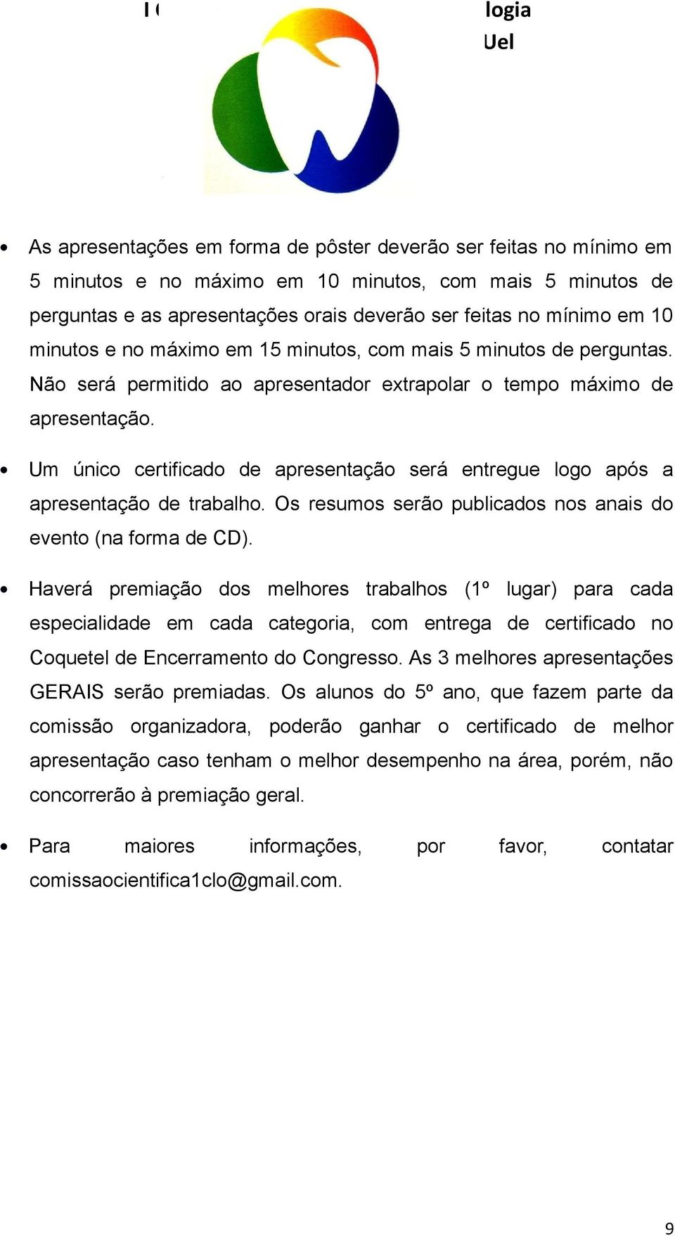 Um único certificado de apresentação será entregue logo após a apresentação de trabalho. Os resumos serão publicados nos anais do evento (na forma de CD).