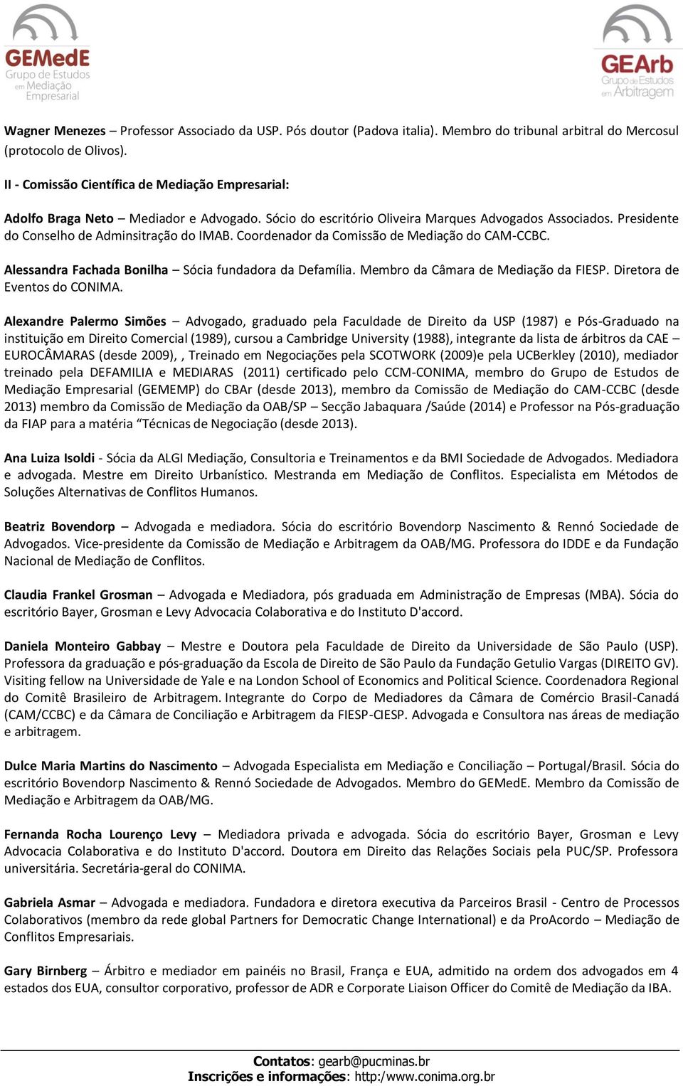 Coordenador da Comissão de Mediação do CAM-CCBC. Alessandra Fachada Bonilha Sócia fundadora da Defamília. Membro da Câmara de Mediação da FIESP. Diretora de Eventos do CONIMA.