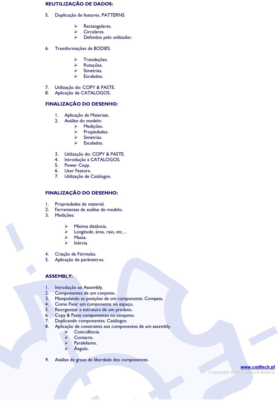 Utilização do: COPY & PASTE. 4. Introdução a CATALOGOS. 5. Power Copy. 6. User Feature. 7. Utilização de Catálogos. FINALIZAÇÃO DO DESENHO: 1. Propriedades de material. 2.