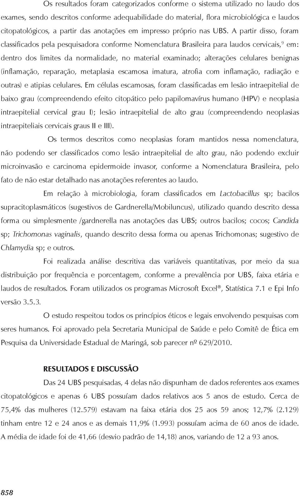 A partir disso, foram classificados pela pesquisadora conforme Nomenclatura Brasileira para laudos cervicais, 9 em: dentro dos limites da normalidade, no material examinado; alterações celulares