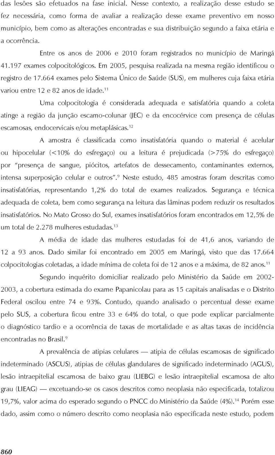 segundo a faixa etária e a ocorrência. Entre os anos de 2006 e 2010 foram registrados no município de Maringá 41.197 exames colpocitológicos.