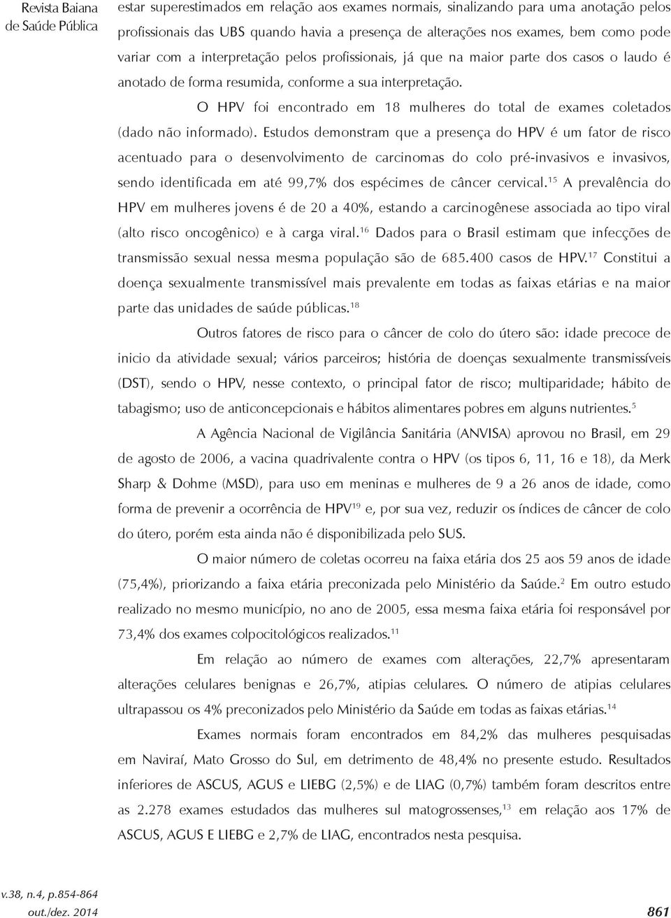 O HPV foi encontrado em 18 mulheres do total de exames coletados (dado não informado).