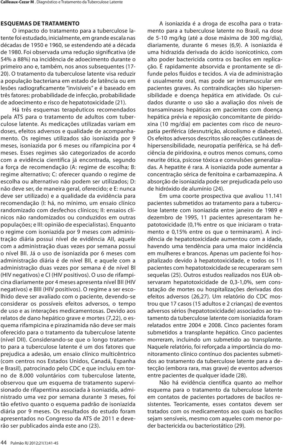 O tratamento da tuberculose latente visa reduzir a população bacteriana em estado de latência ou em lesões radiograficamente invisíveis e é baseado em três fatores: probabilidade de infecção,