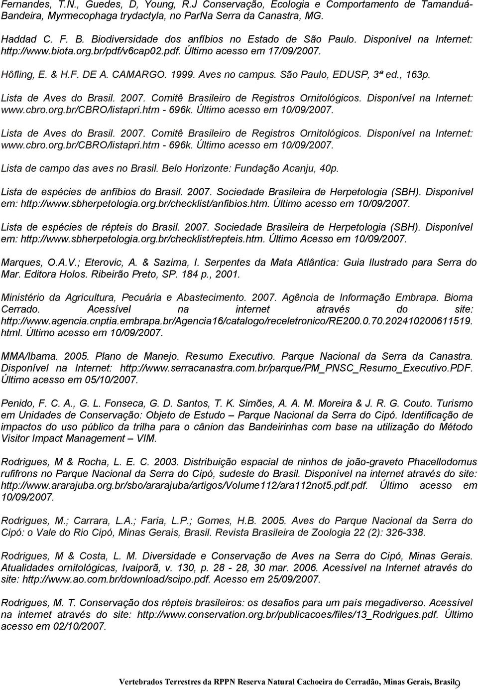 Lista de Aves do Brasil. 2007. Comitê Brasileiro de Registros Ornitológicos. Disponível na Internet: www.cbro.org.br/cbro/listapri.htm - 696k. Último acesso em 10/09/2007. Lista de Aves do Brasil.