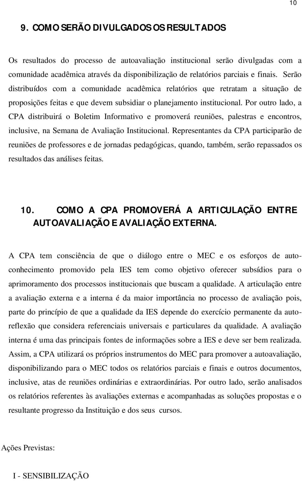 Por outro lado, a CPA distribuirá o Boletim Informativo e promoverá reuniões, palestras e encontros, inclusive, na Semana de Avaliação Institucional.