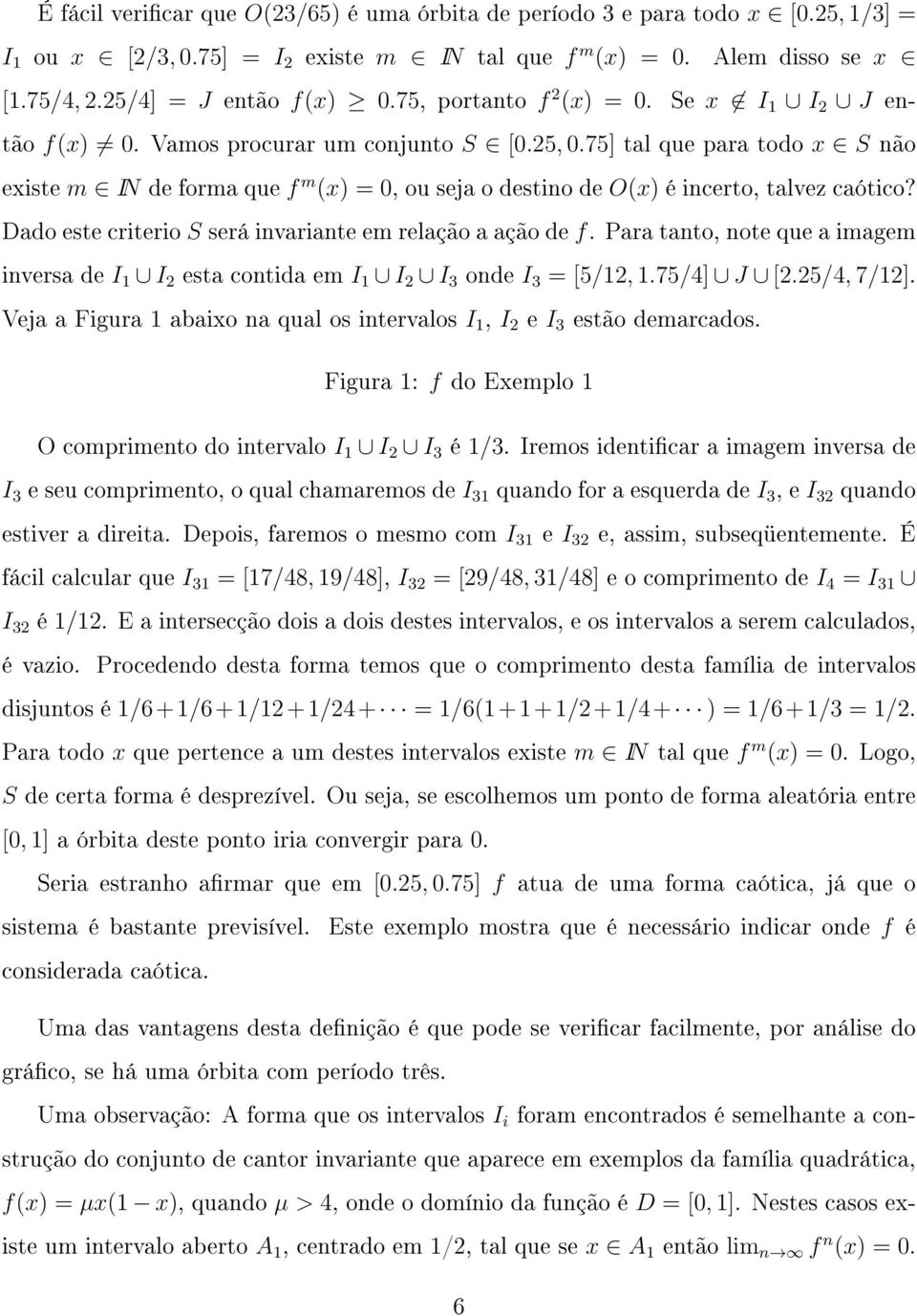 75] tal que para todo x S não existe m IN de forma que f m (x) = 0, ou seja o destino de O(x) é incerto, talvez caótico? Dado este criterio S será invariante em relação a ação de f.