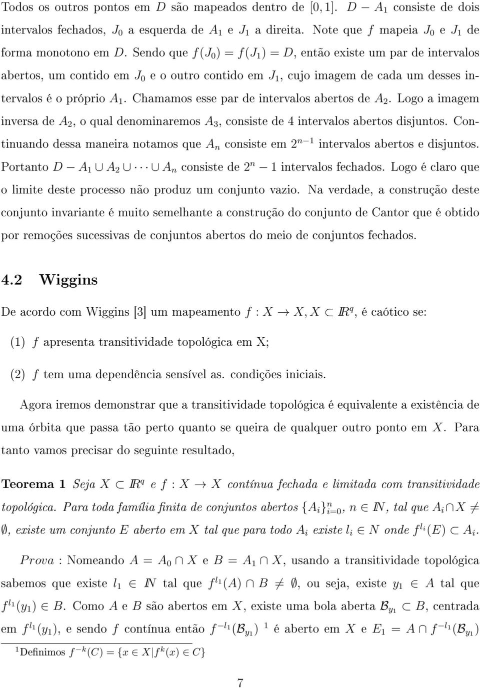 Chamamos esse par de intervalos abertos de A 2. Logo a imagem inversa de A 2, o qual denominaremos A 3, consiste de 4 intervalos abertos disjuntos.