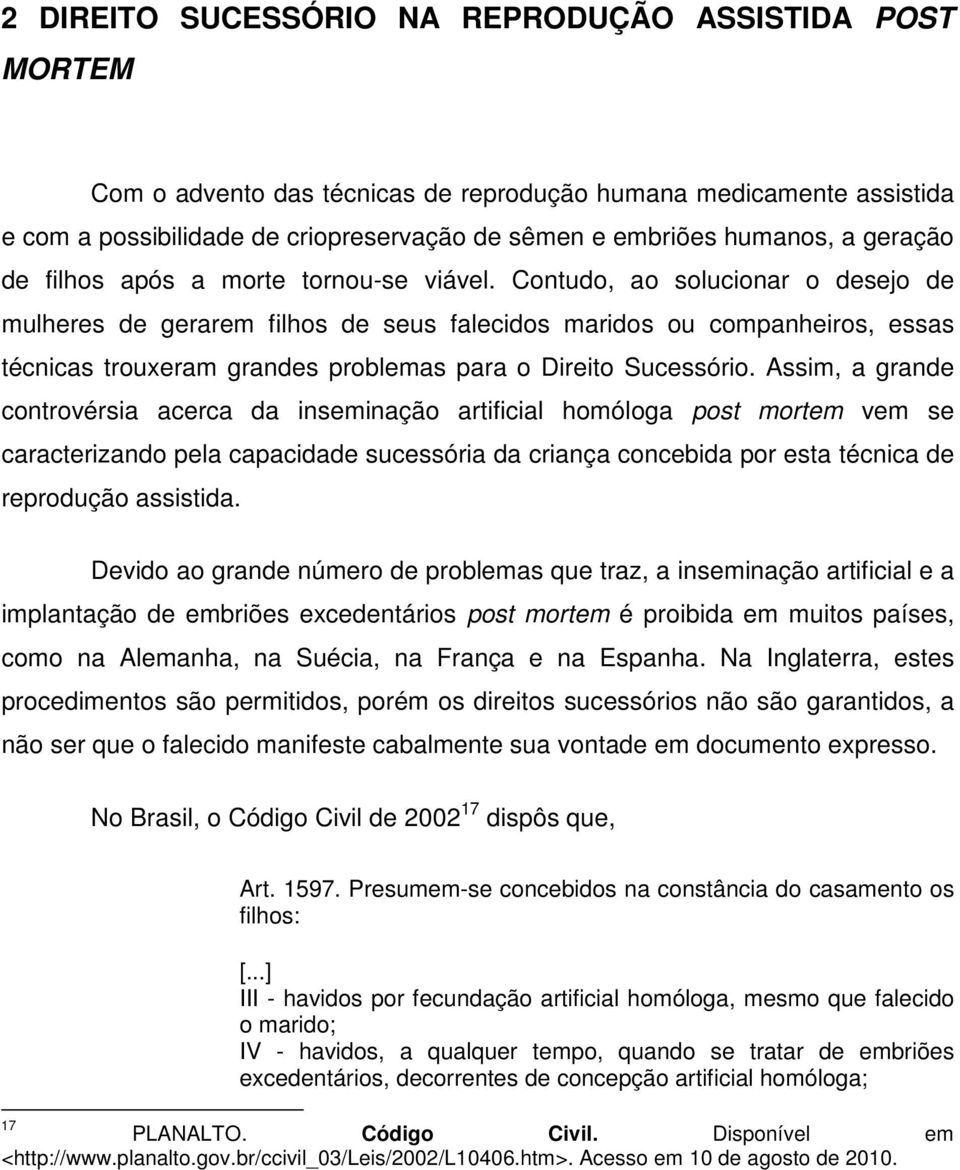 Contudo, ao solucionar o desejo de mulheres de gerarem filhos de seus falecidos maridos ou companheiros, essas técnicas trouxeram grandes problemas para o Direito Sucessório.