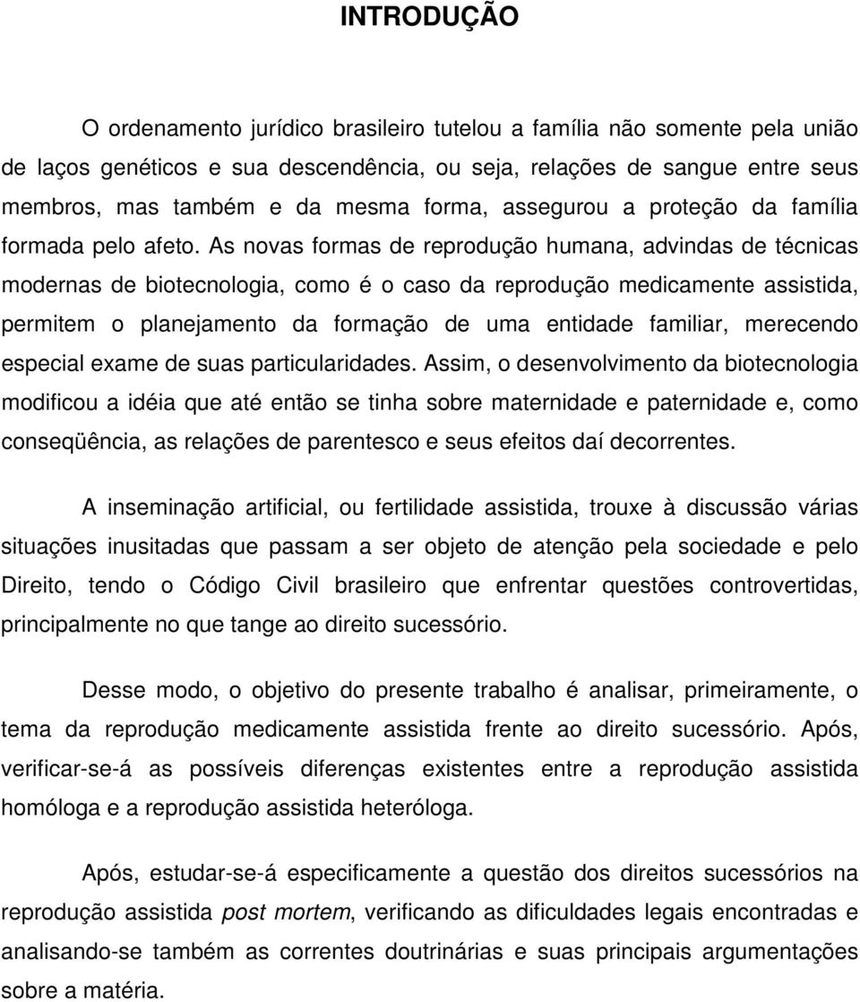 As novas formas de reprodução humana, advindas de técnicas modernas de biotecnologia, como é o caso da reprodução medicamente assistida, permitem o planejamento da formação de uma entidade familiar,